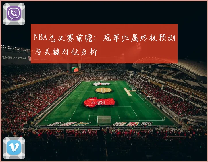 NBA总决赛前瞻：冠军归属终极预测与关键对位分析