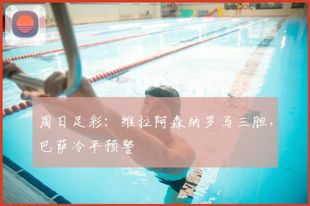 周日足彩：维拉阿森纳罗马三胆，巴萨冷平预警