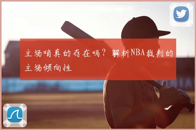 主场哨真的存在吗？解析NBA裁判的主场倾向性