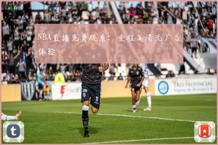 NBA直播免费观看：全程高清无广告体验